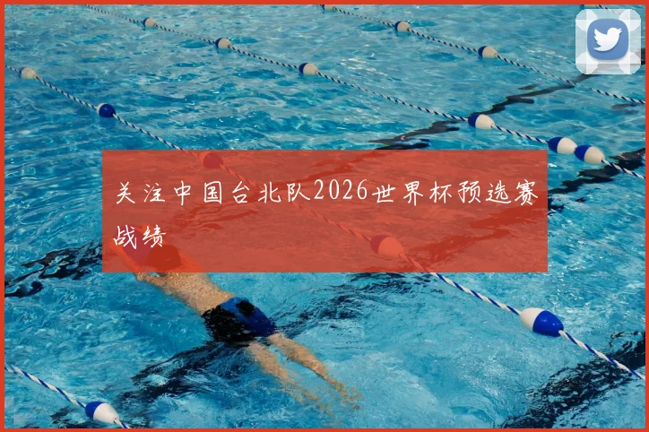 关注中国台北队2026世界杯预选赛战绩