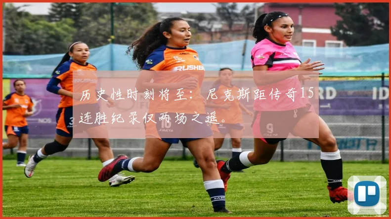历史性时刻将至:尼克斯距传奇15连胜纪录仅两场之遥。