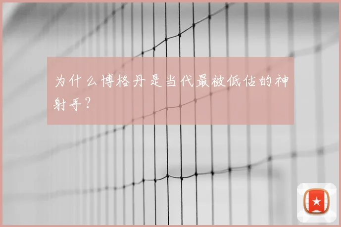 为什么博格丹是当代最被低估的神射手？