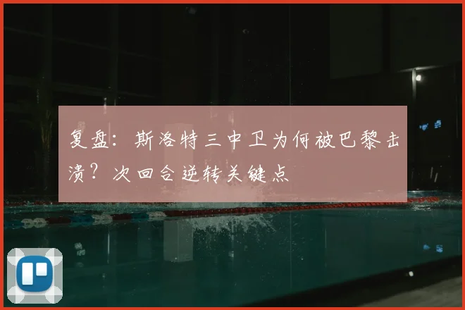 复盘：斯洛特三中卫为何被巴黎击溃？次回合逆转关键点