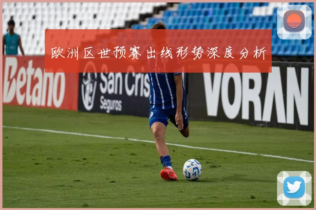 欧洲区世预赛出线形势深度分析