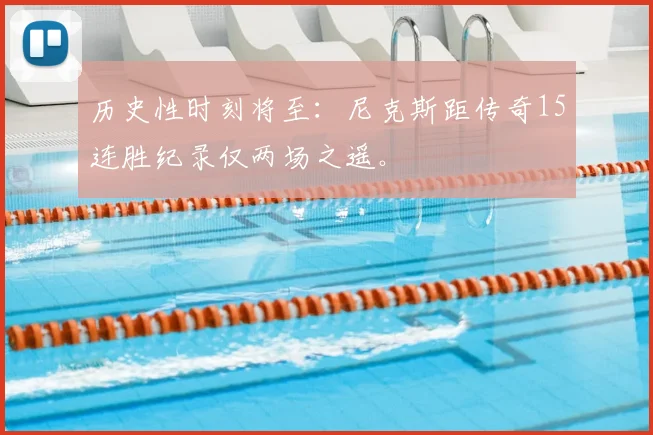 历史性时刻将至：尼克斯距传奇15连胜纪录仅两场之遥。